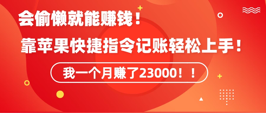 会偷懒就能赚钱！靠苹果快捷指令自动记账轻松上手，一个月变现23000！ - 选优云网创