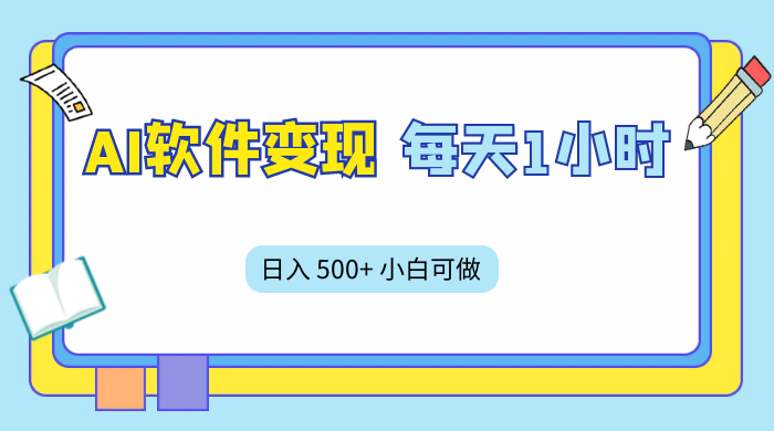 AI 软件变现，每天 1 小时，日入 500+ 小白可做，手机操作 - 选优云网创