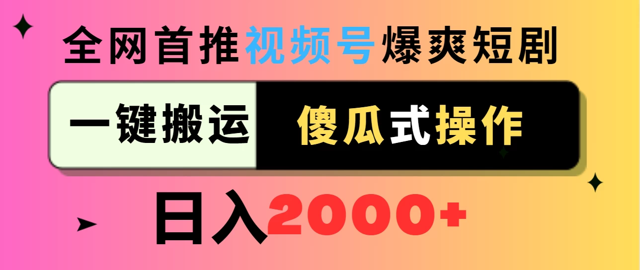 视频号爆爽短剧推广，一键搬运，傻瓜式操作，日入2000+ - 选优云网创
