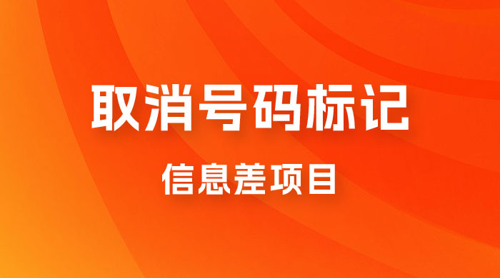 取消号码标记项目，用好信息差，每天花三四个小时，轻松月入过千 - 选优云网创