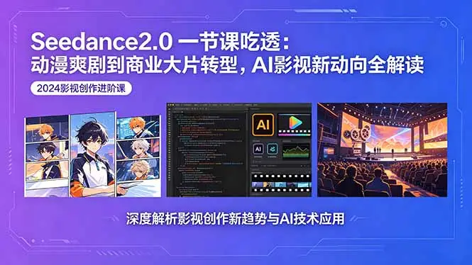 Seedance2.0一节课吃透：动漫爽剧到商业大片转型，AI影视新动向全解读 - 选优云网创