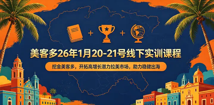 美客多26年1月20-21号线下实训课程，挖金美客多，开拓高增长潜力拉美市场，助力稳健出海 - 选优云网创