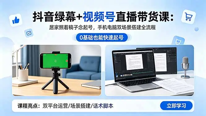 抖音绿幕+视频号直播带货课：居家照着稿子念起号，手机电脑双场景搭建全流程 - 选优云网创
