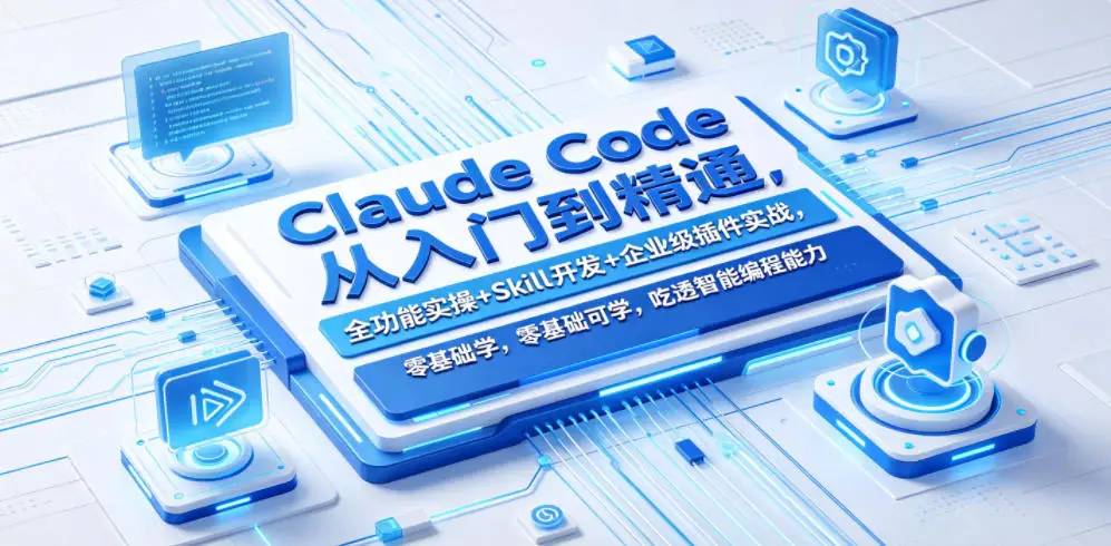 Claude Code从入门到精通，全功能实操+Skill开发+企业级插件实战，零基础可学，吃透智能编程全能力 - 选优云网创