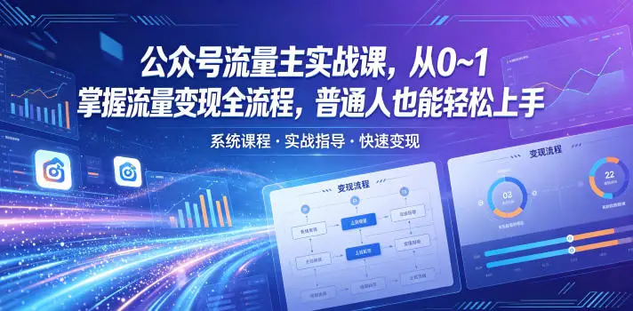 公众号流量主实战课，从0~1掌握流量变现全流程，普通人也能轻松上手 - 选优云网创
