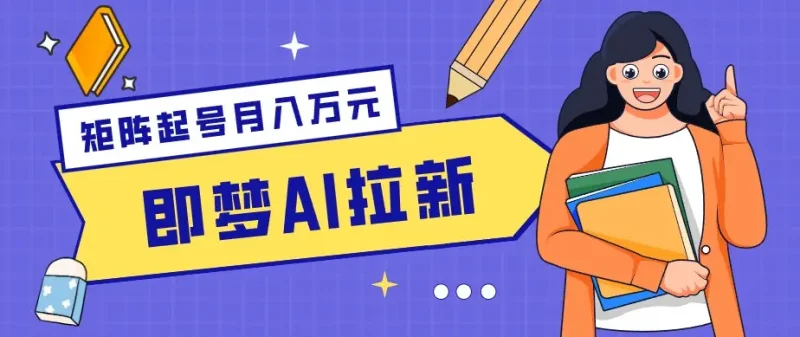 零成本副业新风口！即梦AI拉新玩法，每天5分钟，新手也能轻松赚零花钱 - 选优云网创