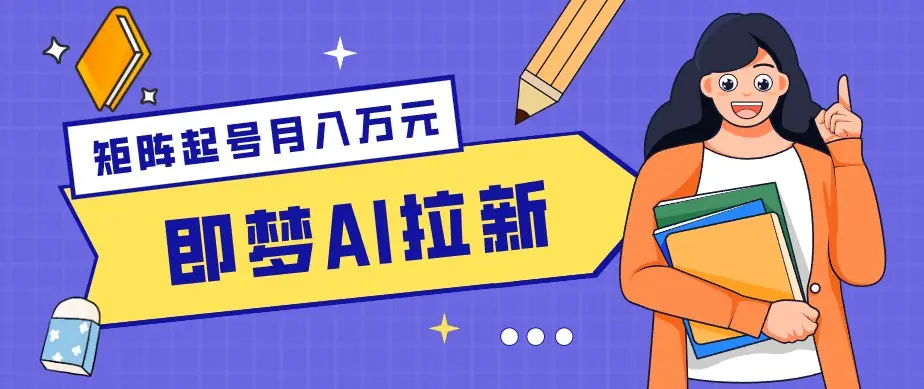 零成本副业新风口！即梦AI拉新玩法，每天5分钟，新手也能轻松赚零花钱 - 选优云网创
