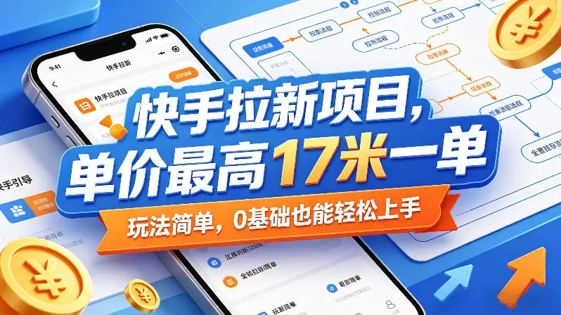 快手拉新项目，单价最高17米一单，玩法简单，0基础也能轻松上手(更新0517) - 选优云网创