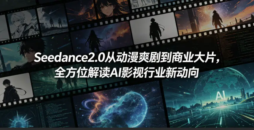 Seedance2.0从动漫爽剧到商业大片，全方位解读AI影视行业新动向 - 选优云网创